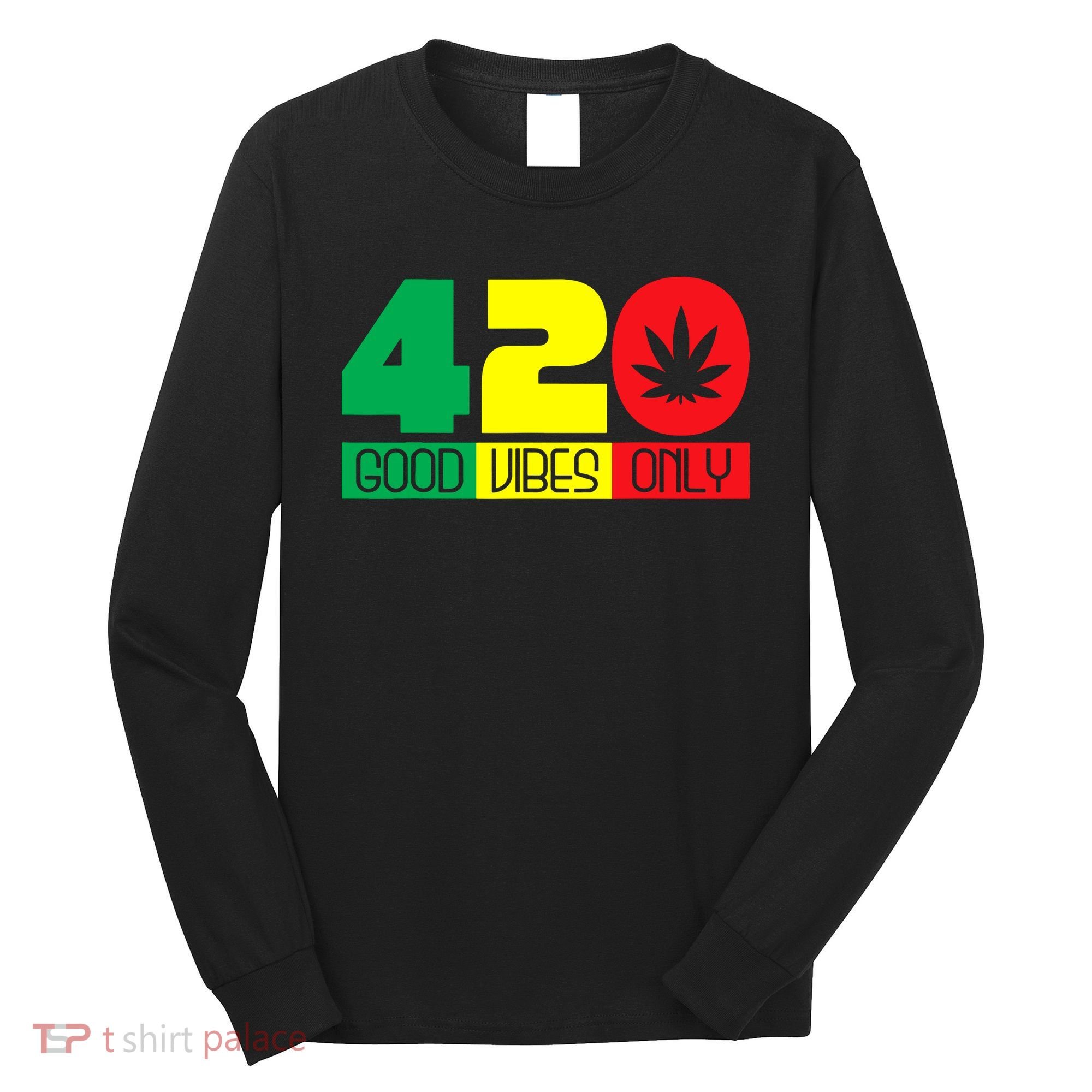 420 Good Vibes Only Rasta Reggae Marijuana Weed Cannabis Long Sleeve Shirt