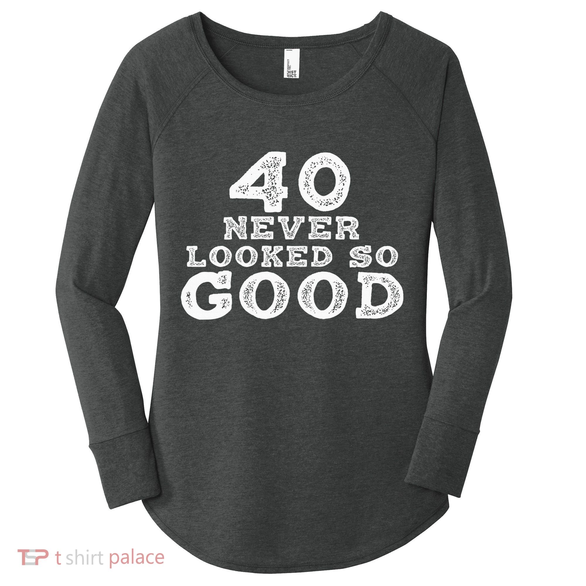 40 Never Looked So Good , 40th Birthday Over The Hill Women's Perfect Tri Tunic Long Sleeve Shirt