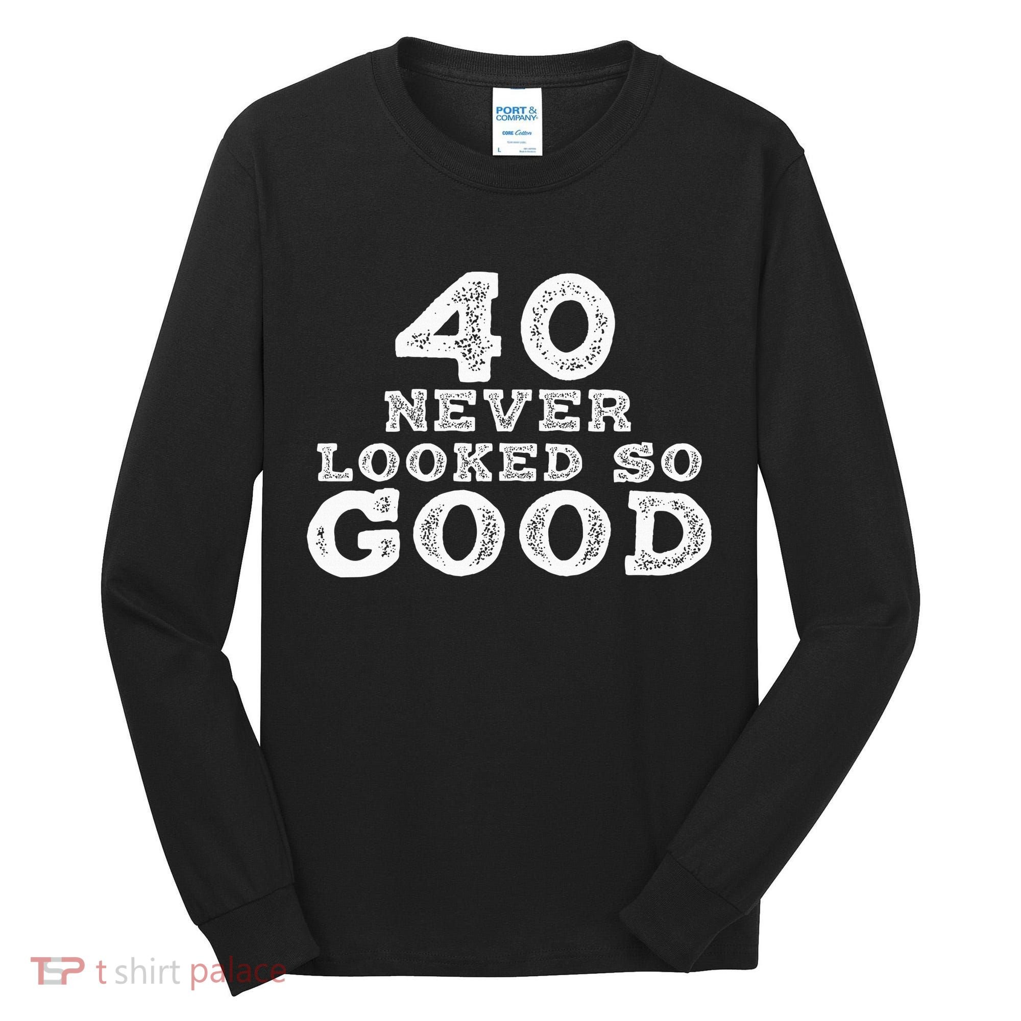 40 Never Looked So Good , 40th Birthday Over The Hill Tall Long Sleeve Shirt