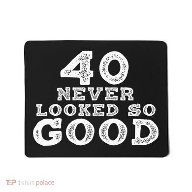 40 Never Looked So Good , 40th Birthday Over The Hill Mousepad