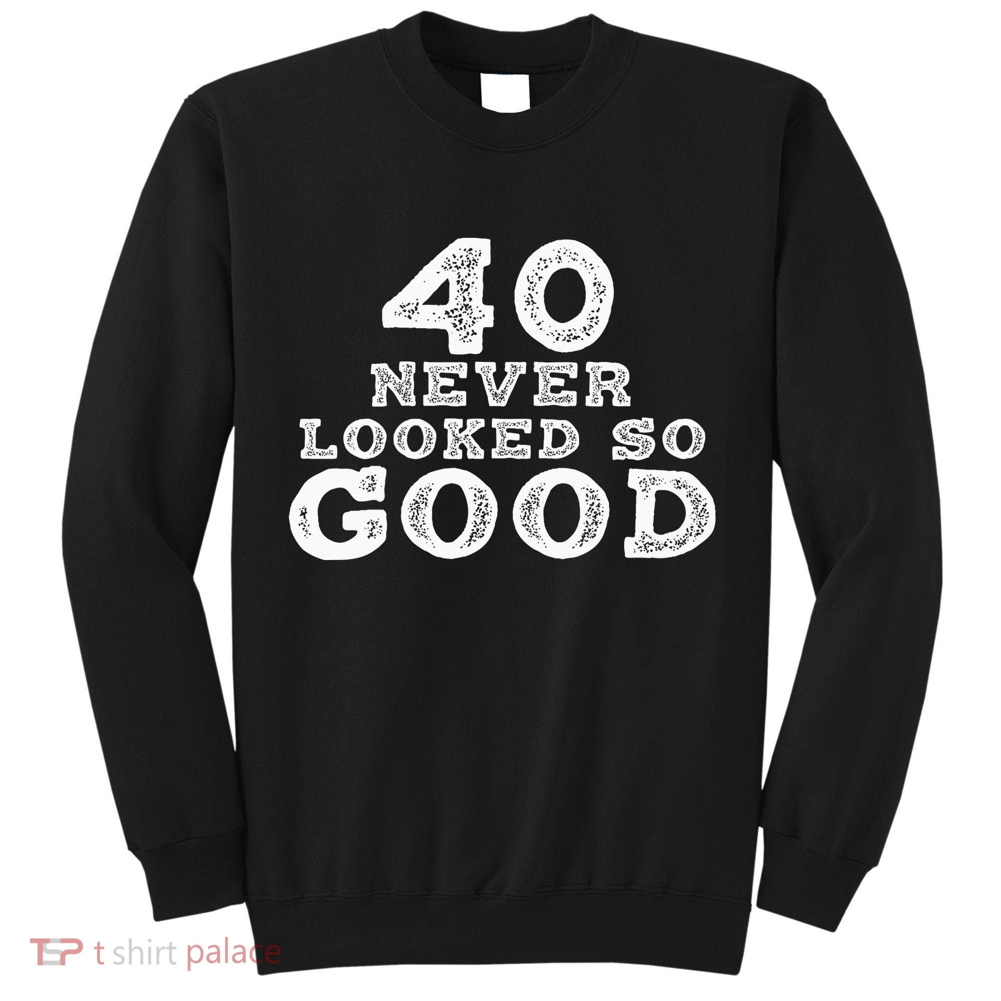 40 Never Looked So Good , 40th Birthday Over The Hill Tall Sweatshirt