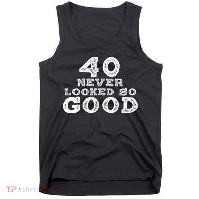 40 Never Looked So Good , 40th Birthday Over The Hill Tank Top