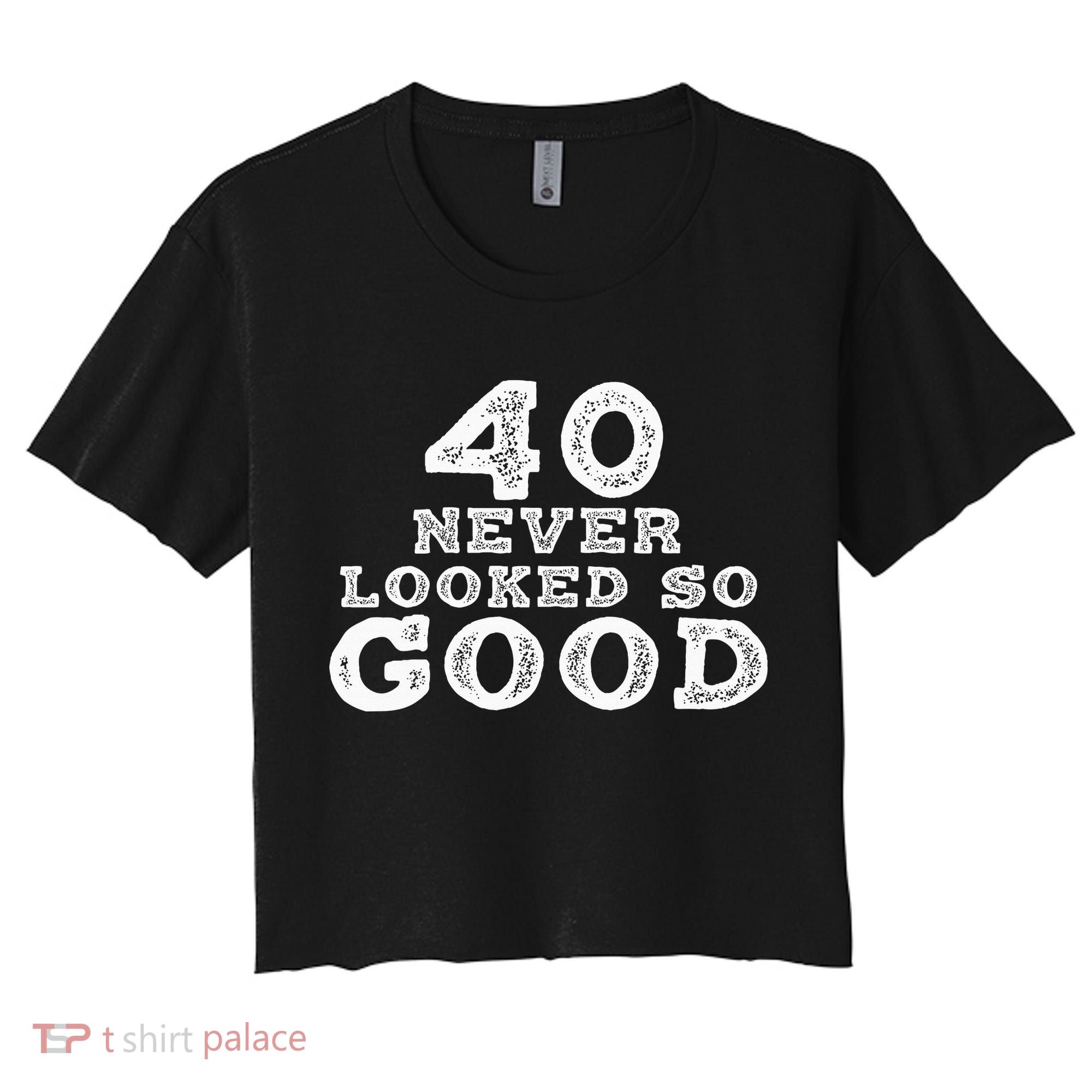 40 Never Looked So Good , 40th Birthday Over The Hill Women's Crop Top Tee