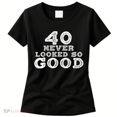 40 Never Looked So Good , 40th Birthday Over The Hill Women's T-Shirt