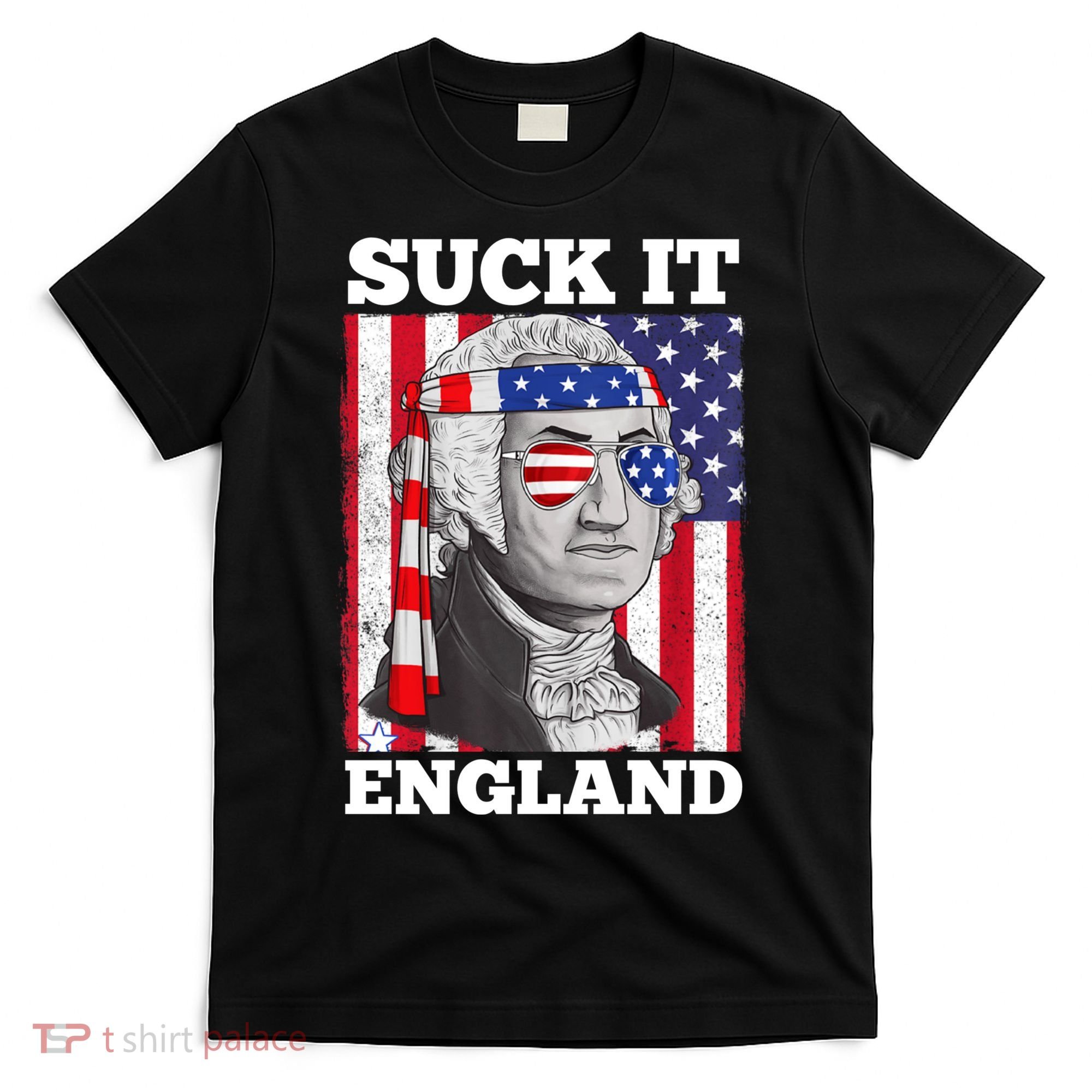4th Of July Suck It England Washington In Patriotic Shade T-Shirt