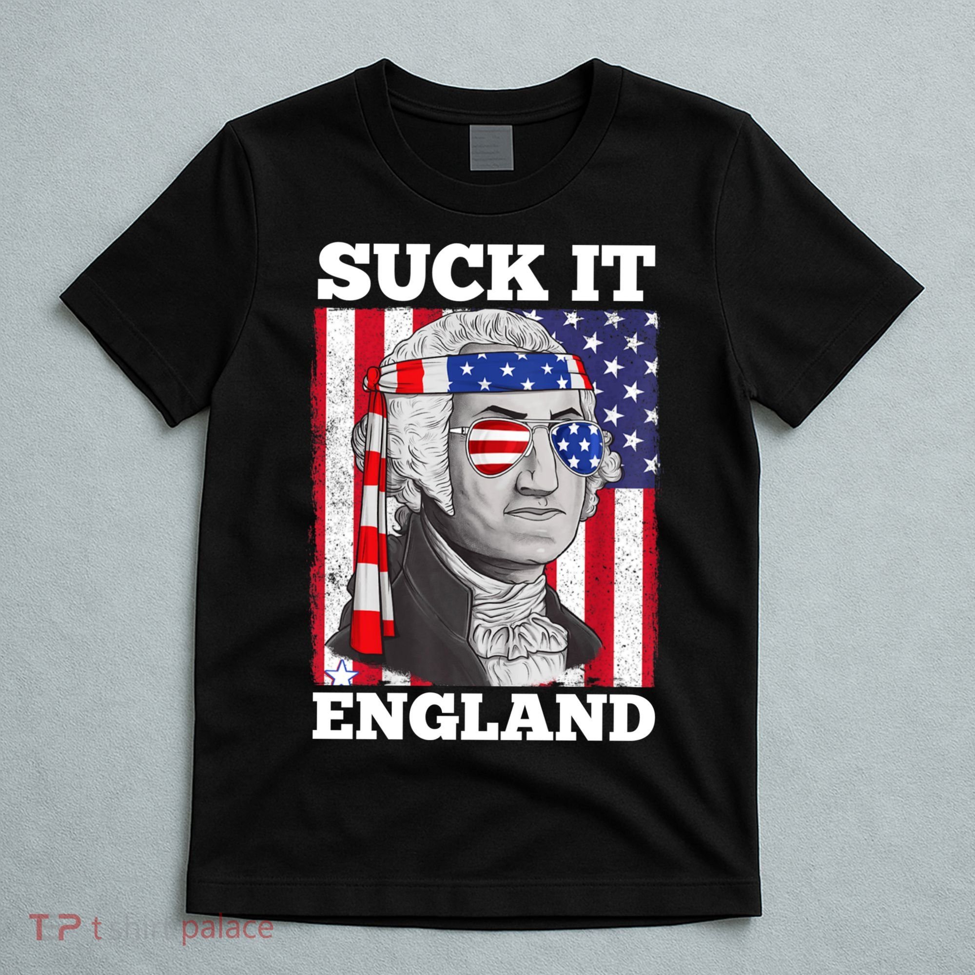 4th Of July Suck It England Washington In Patriotic Shade T-Shirt
