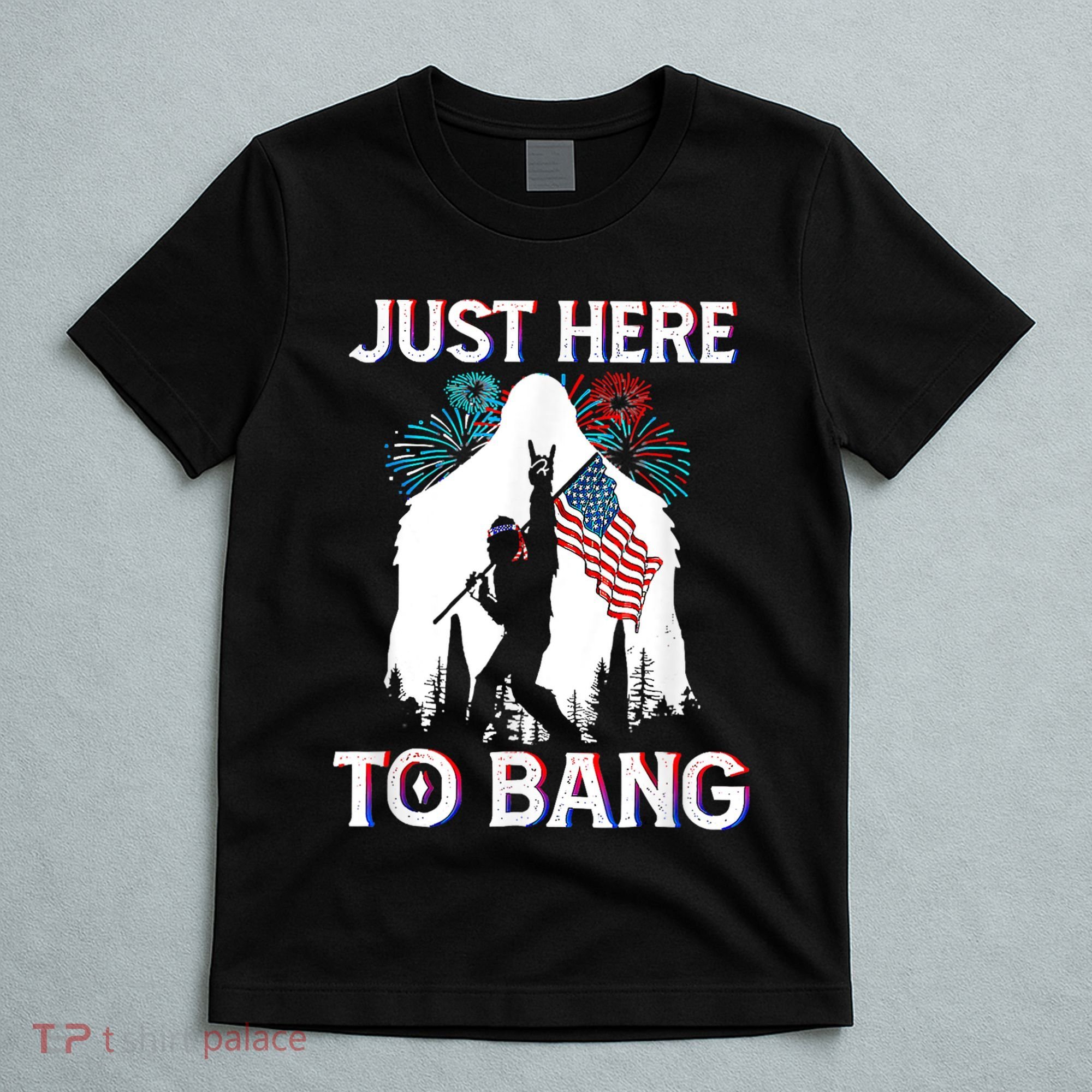 4th Of July Bigfoot Sasquatch Just Here To Bang Funny T-Shirt