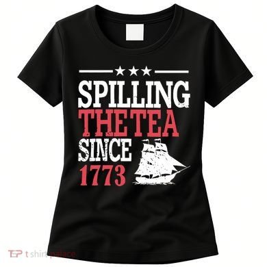 4th Of July Spilling The Tea Since 1773 Women's T-Shirt
