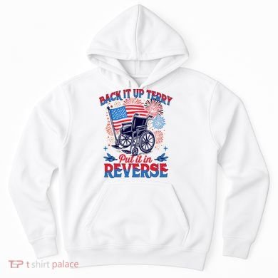 4th Of July Veteran Back Its Up Terry Put Its In Reverse Hoodie