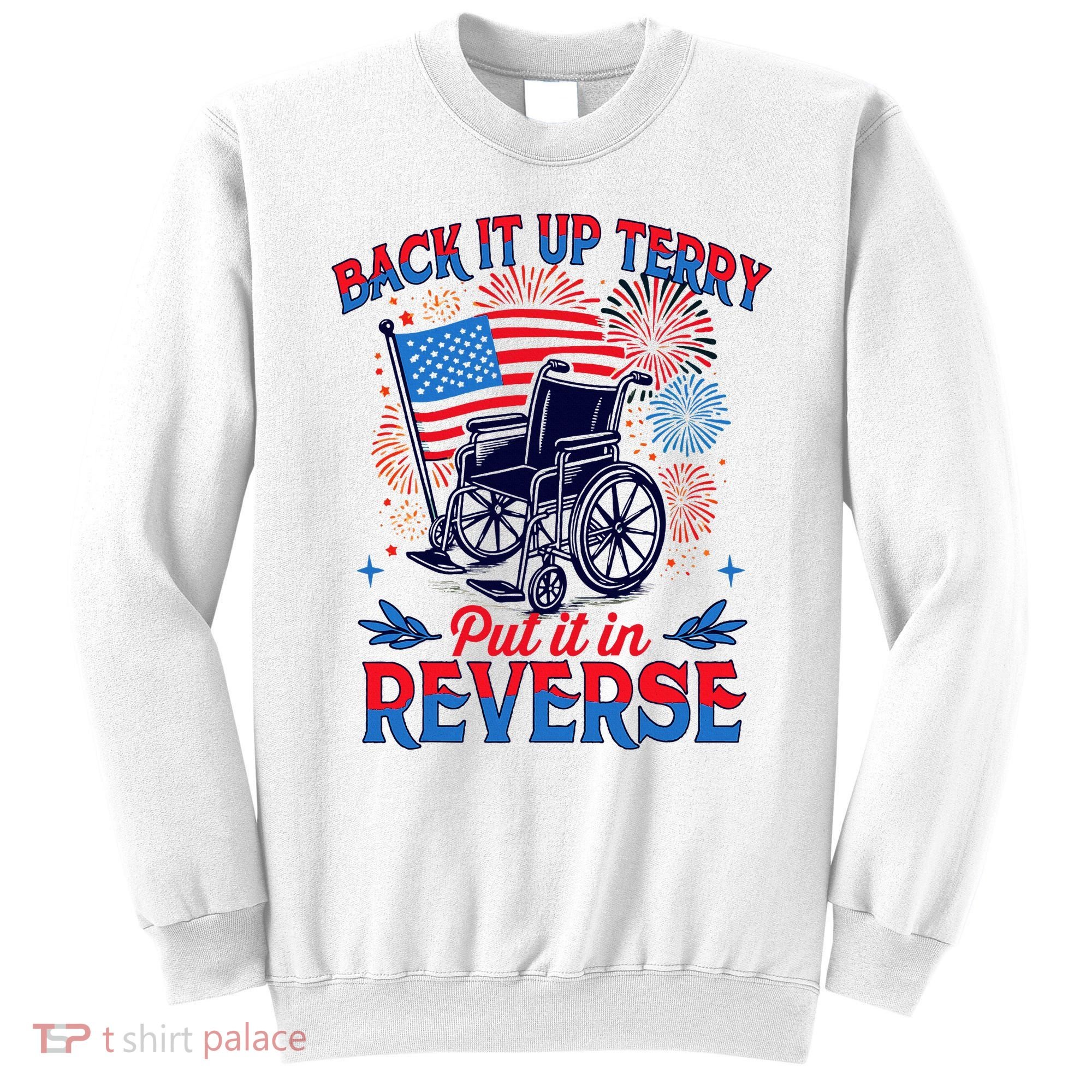 4th Of July Veteran Back Its Up Terry Put Its In Reverse Sweatshirt