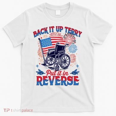 4th Of July Veteran Back Its Up Terry Put Its In Reverse T-Shirt