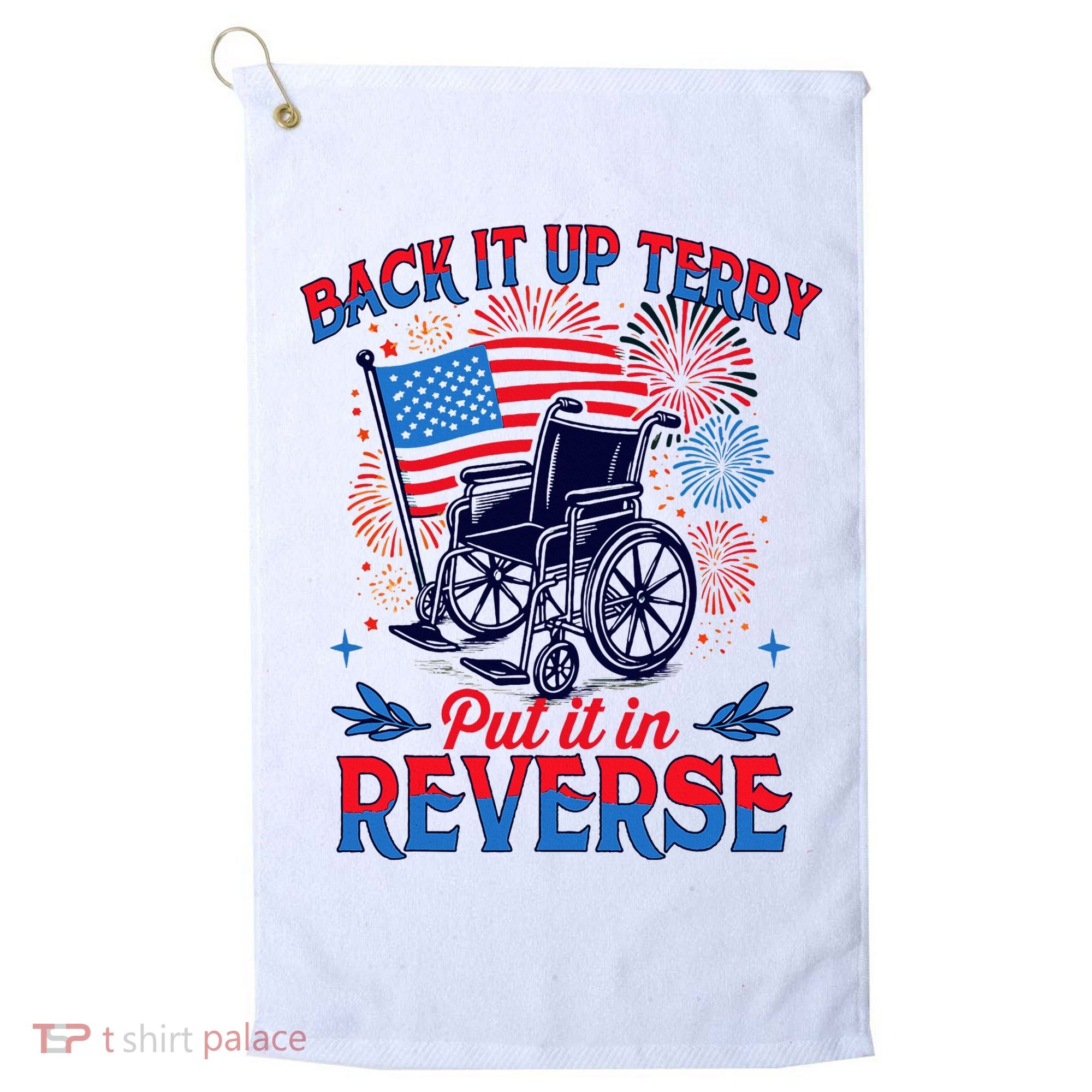 4th Of July Veteran Back Its Up Terry Put Its In Reverse Golf Towel