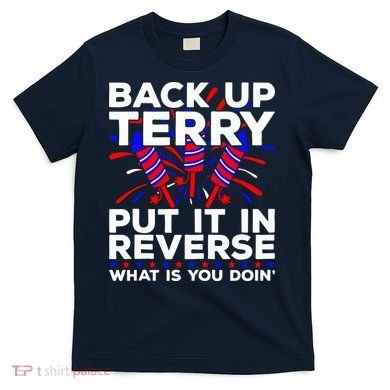 Back it Up Terry Put It In Reverse July 4th Fireworks Terry T-Shirt