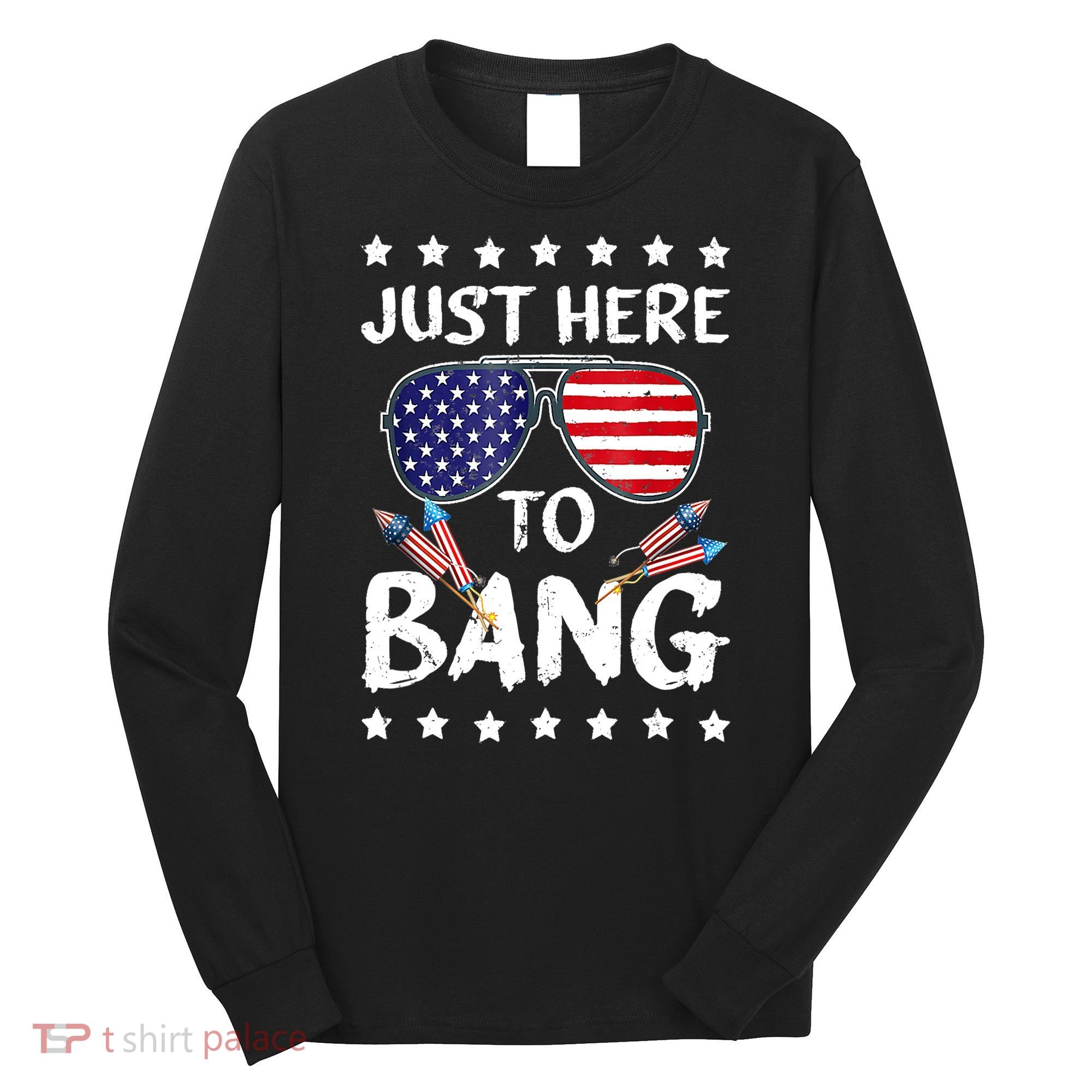 4th Of July Just Here To Bang Usa Long Sleeve Shirt
