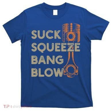 4 Stroke Cycle Suck Squeeze Bang Blow Piston Mechanic Gift T-Shirt