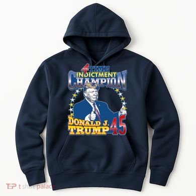 4 Time Indictment Champion Donald Trump 45 Hoodie