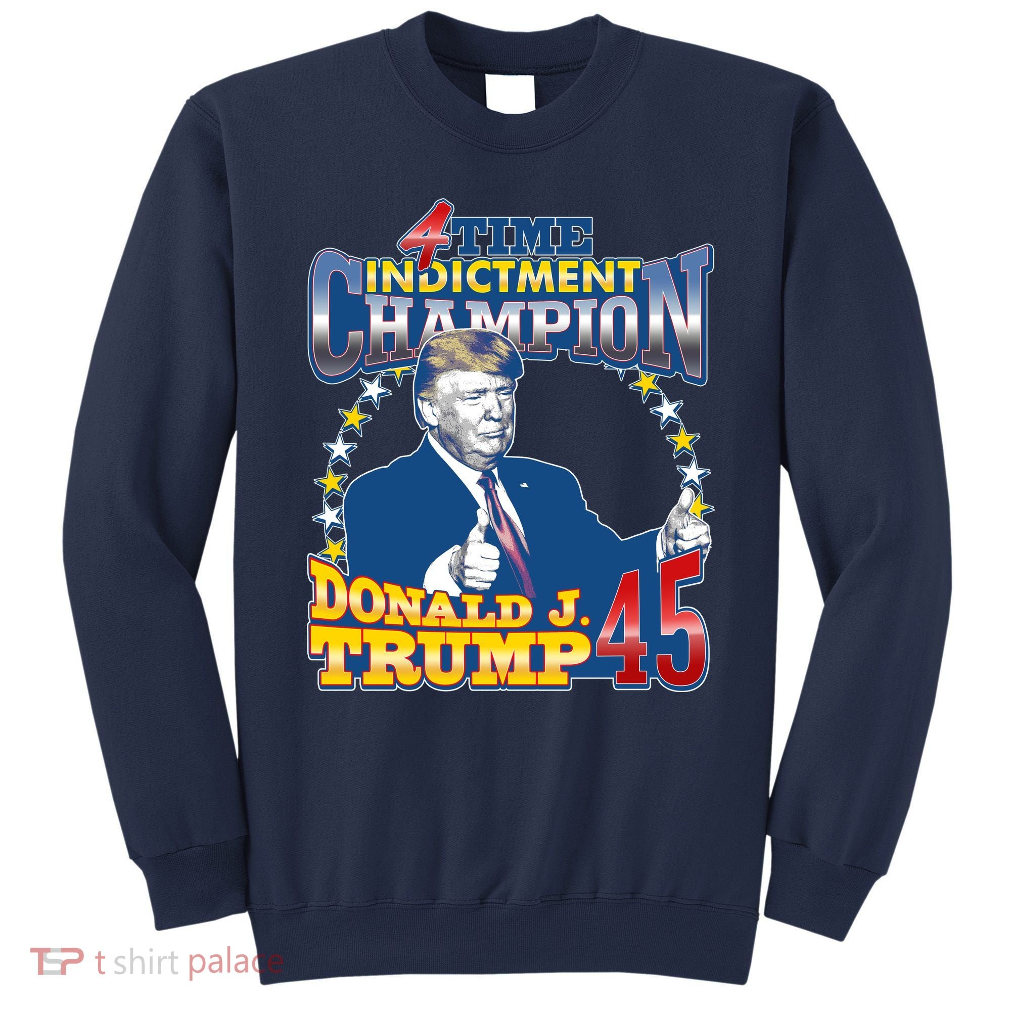 4 Time Indictment Champion Donald Trump 45 Sweatshirt