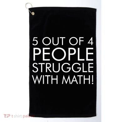 5 Out Of 4 People Struggle With Math Golf Towel