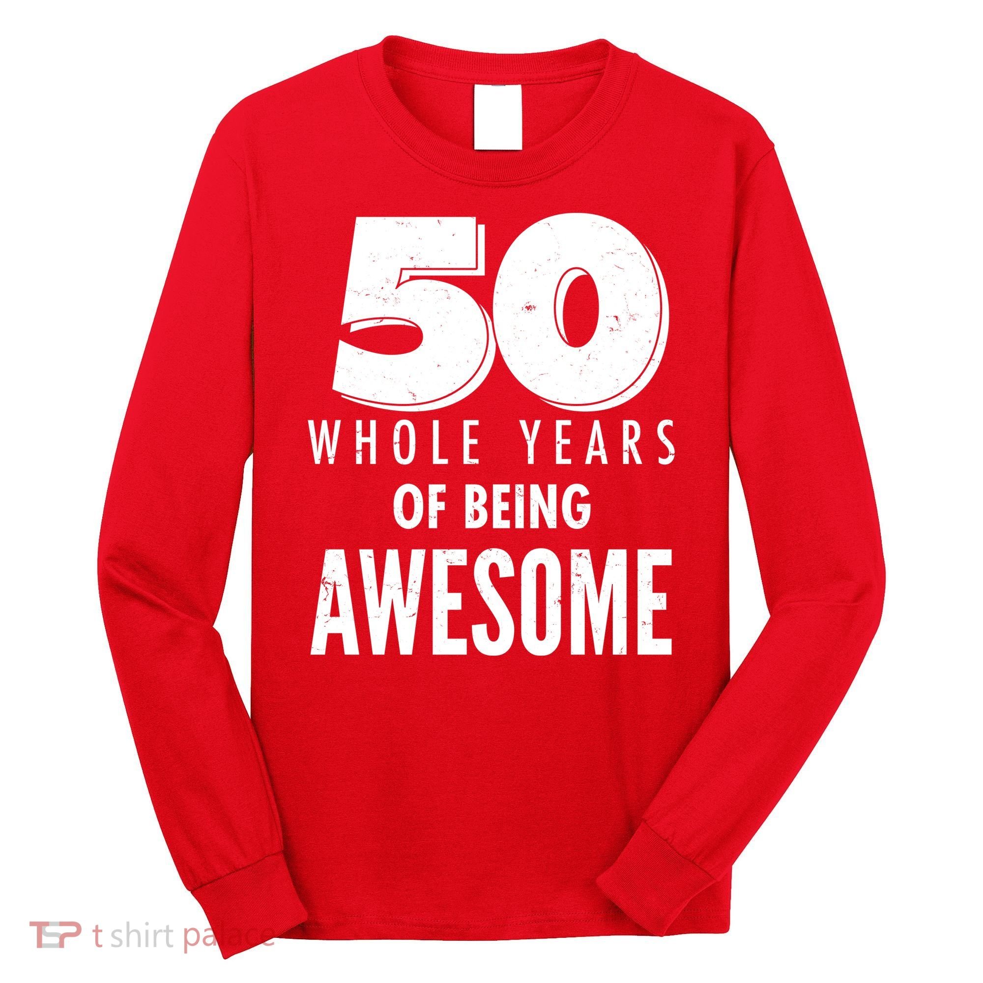 50 Whole Years Of Being Awesome Birthday Long Sleeve Shirt