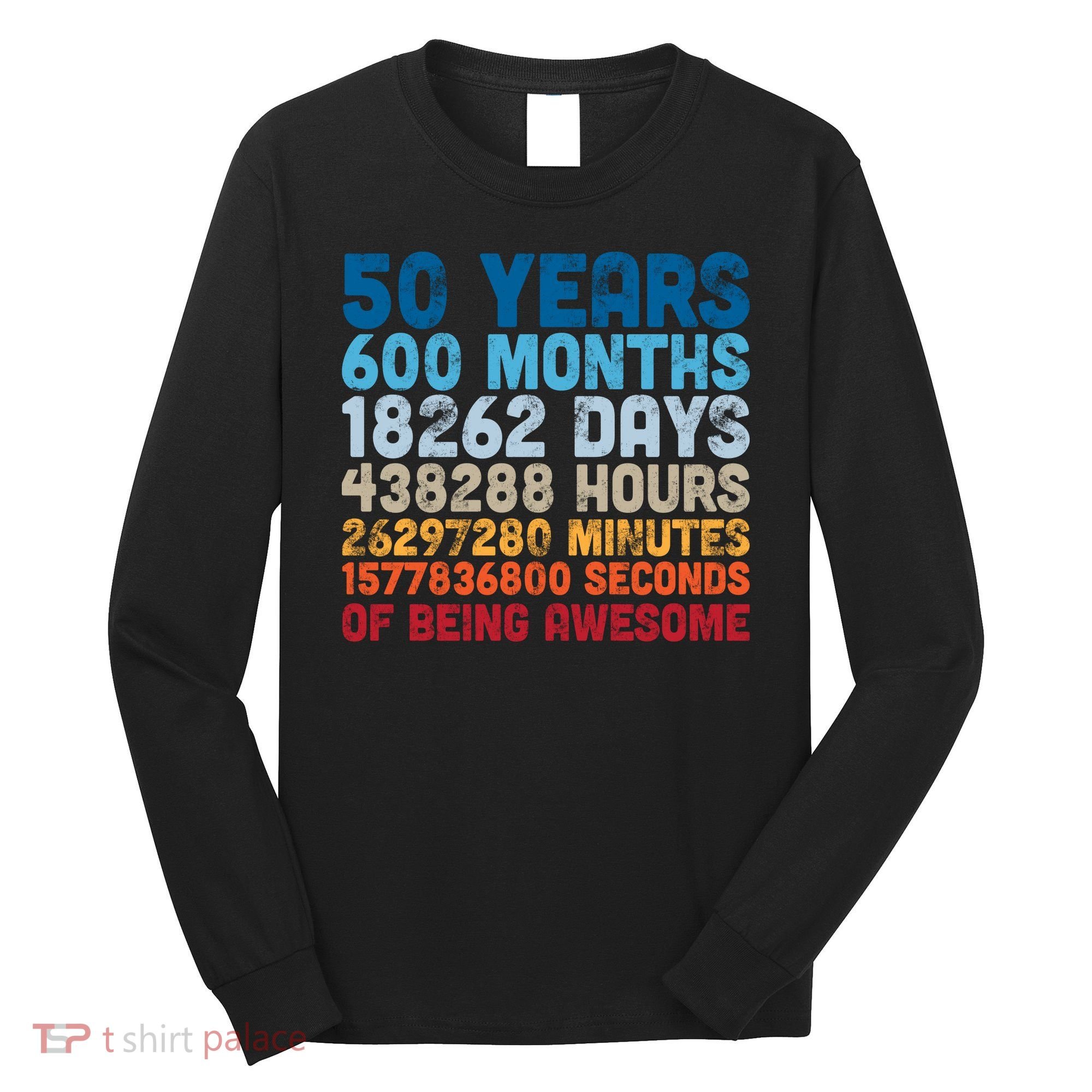 50 Years Months Days Hours Minutes Seconds Of Being Awesome Long Sleeve Shirt