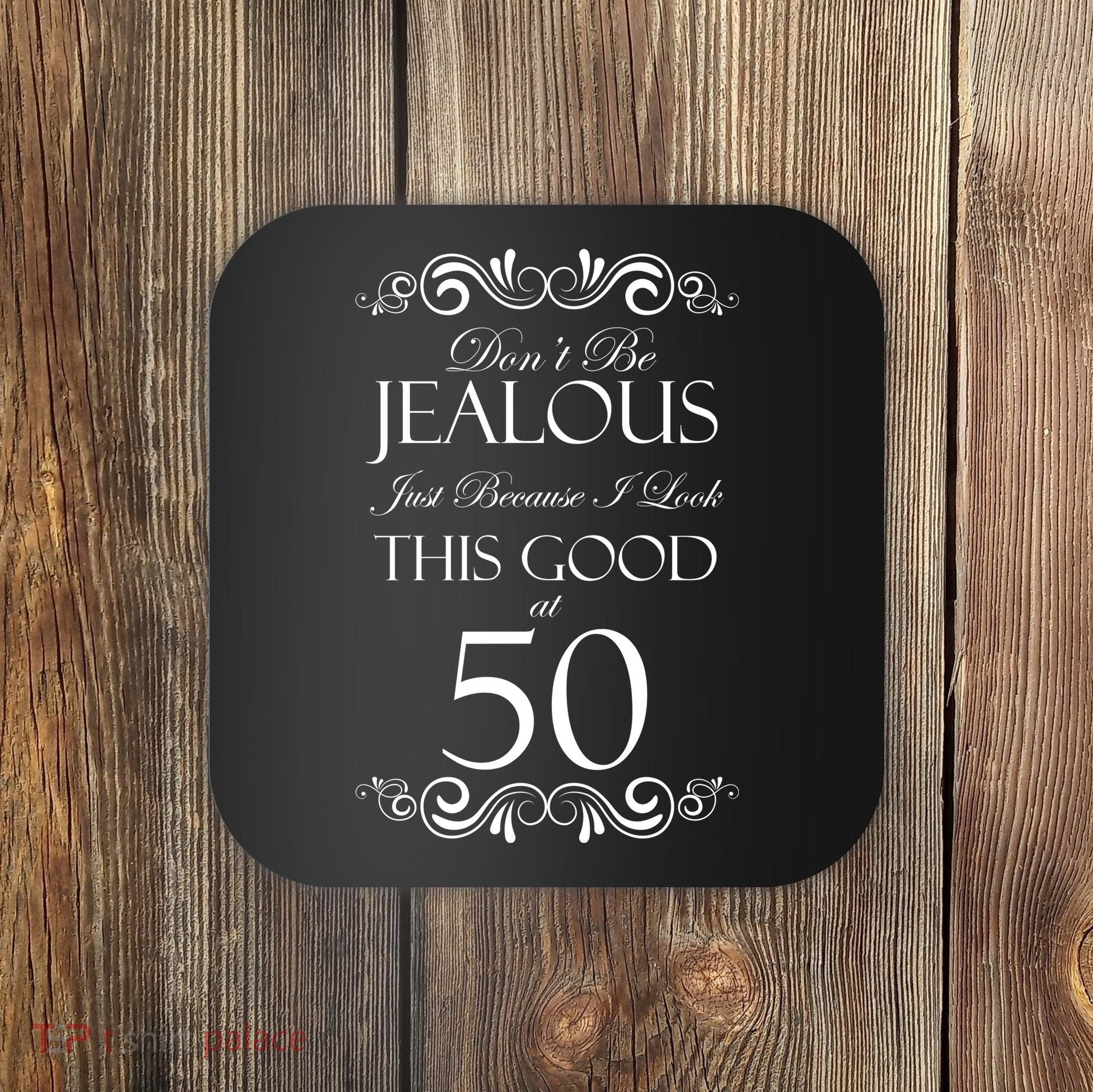 50th Birthday: Don't Be Jealous Just Because I Look This Good At 50 Coaster