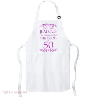 50th Birthday: Don't Be Jealous Just Because I Look This Good At 50 Apron