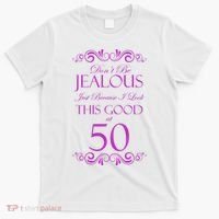 50th Birthday: Don't Be Jealous Just Because I Look This Good At 50 T-Shirt thumb 0