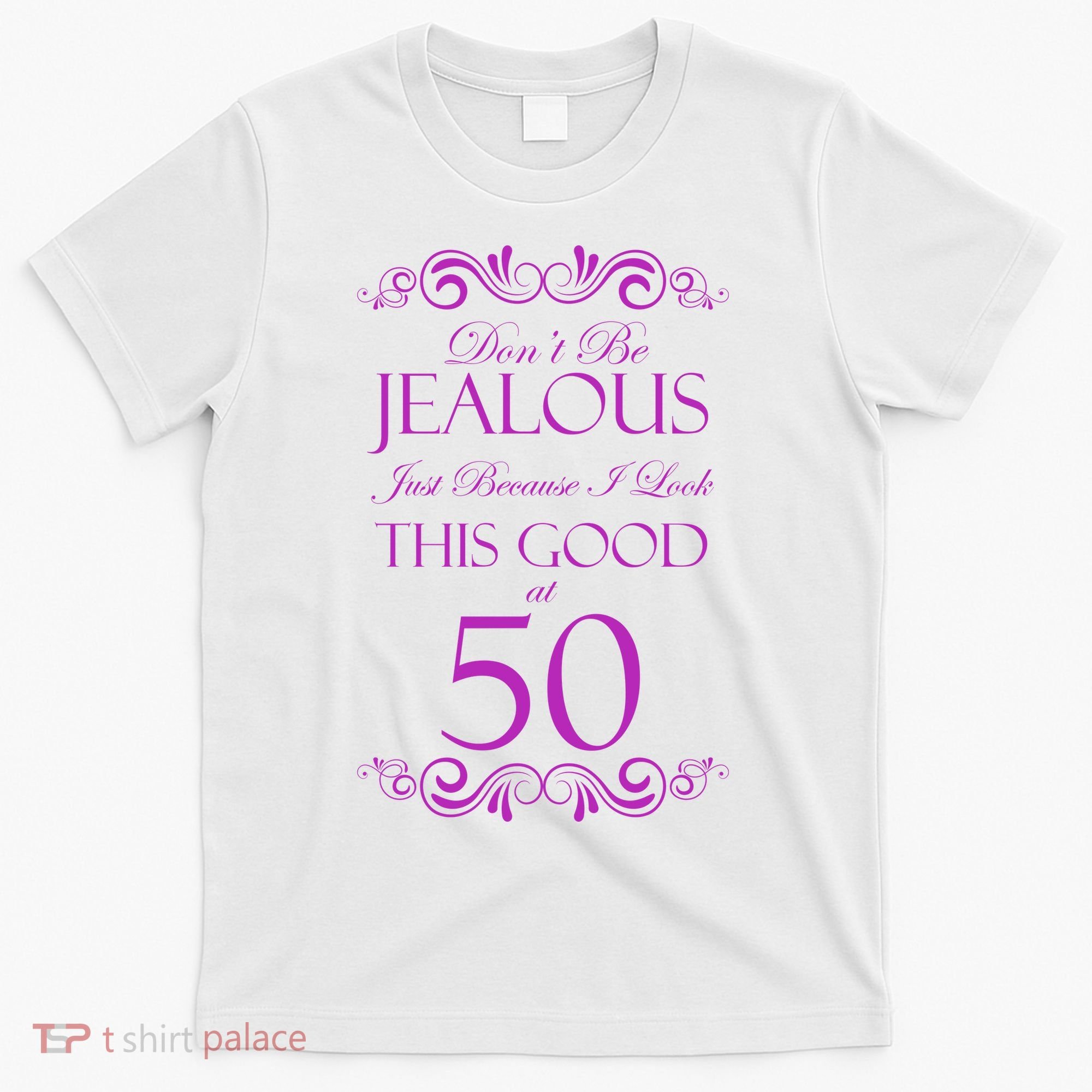 50th Birthday: Don't Be Jealous Just Because I Look This Good At 50 T-Shirt