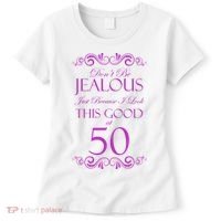 50th Birthday: Don't Be Jealous Just Because I Look This Good At 50 Women's T-Shirt thumb 0