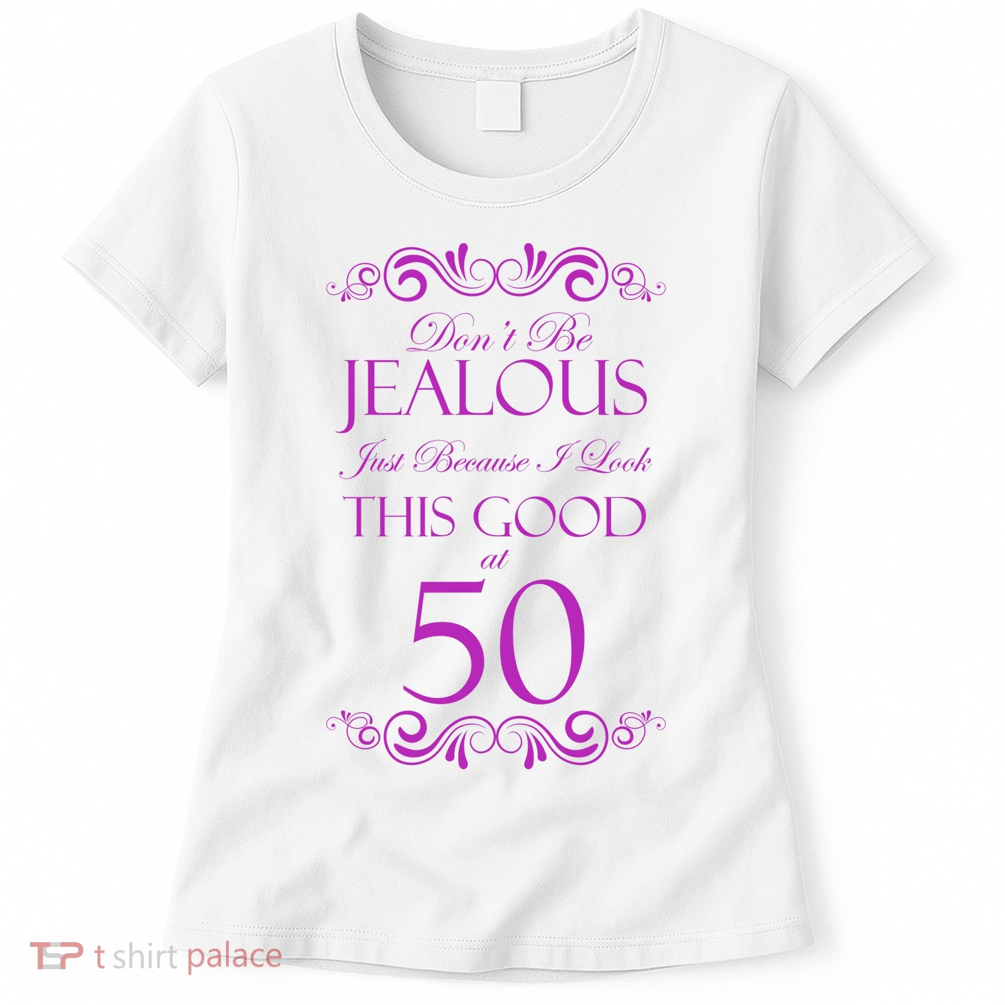 50th Birthday: Don't Be Jealous Just Because I Look This Good At 50 Women's T-Shirt