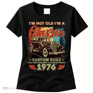 50th 1976 Birthday I'm Not Old I'm A Classic Custom Built High Performance Legendary Power  Women's T-Shirt