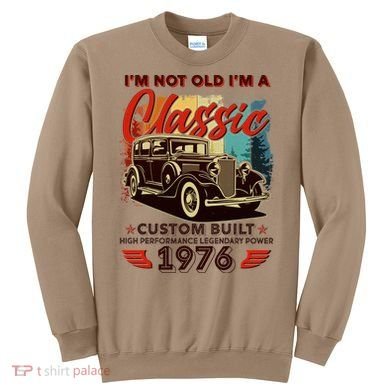 50th 1976 Birthday I'm Not Old I'm A Classic Custom Built High Performance Legendary Power  Sweatshirt