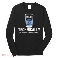 50% Air 50% Water Technically The Glass Is Completely Full Long Sleeve Shirt thumb 0