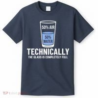 50% Air 50% Water Technically The Glass Is Completely Full T-Shirt thumb 0
