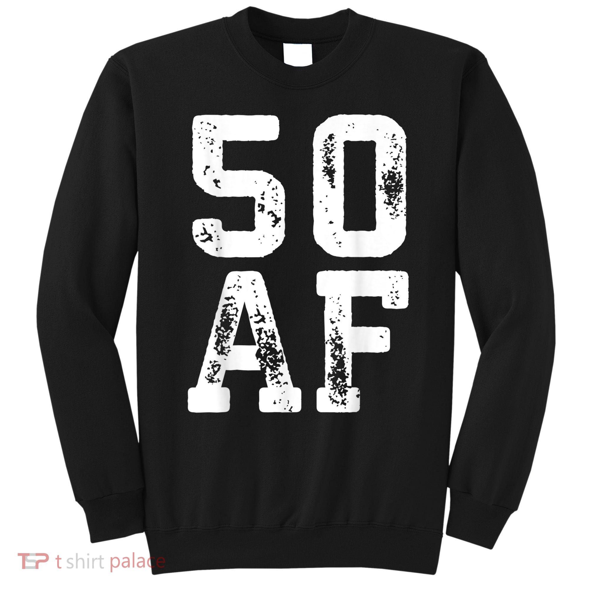 50 AF 50th Birthday Shirt shirt Sweatshirt