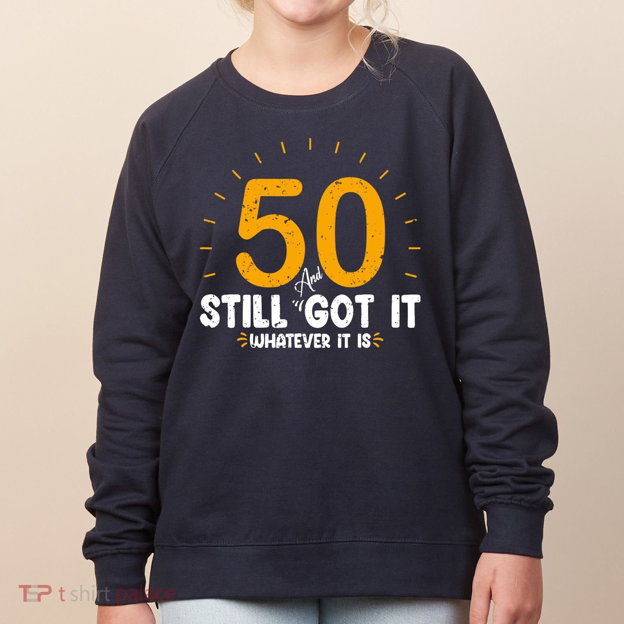 50 And Still Got It 50th Birthday Funny Fifty Years Old Bday Women's Sweatshirt