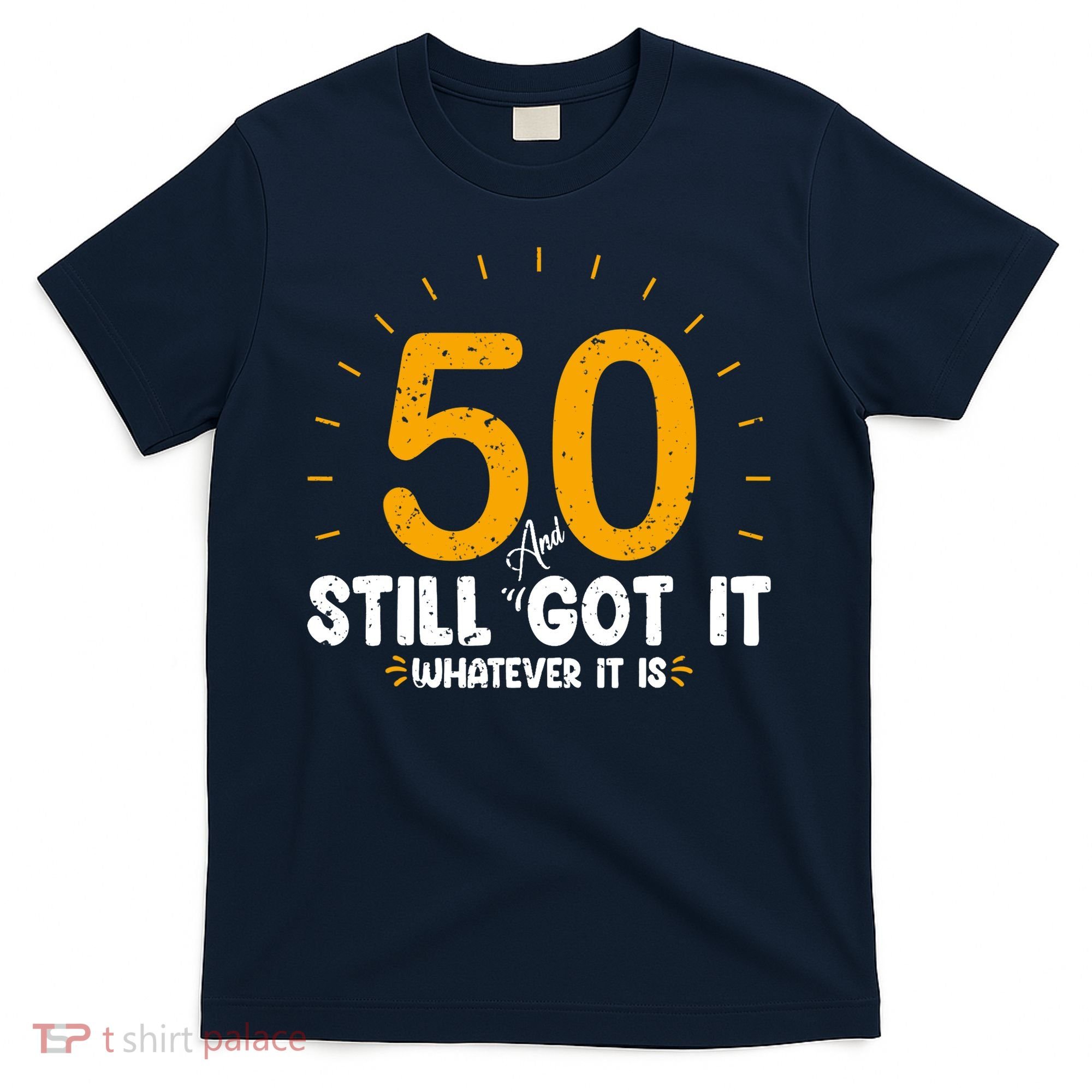 50 And Still Got It 50th Birthday Funny Fifty Years Old Bday T-Shirt