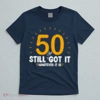 50 And Still Got It 50th Birthday Funny Fifty Years Old Bday T-Shirt thumb 5