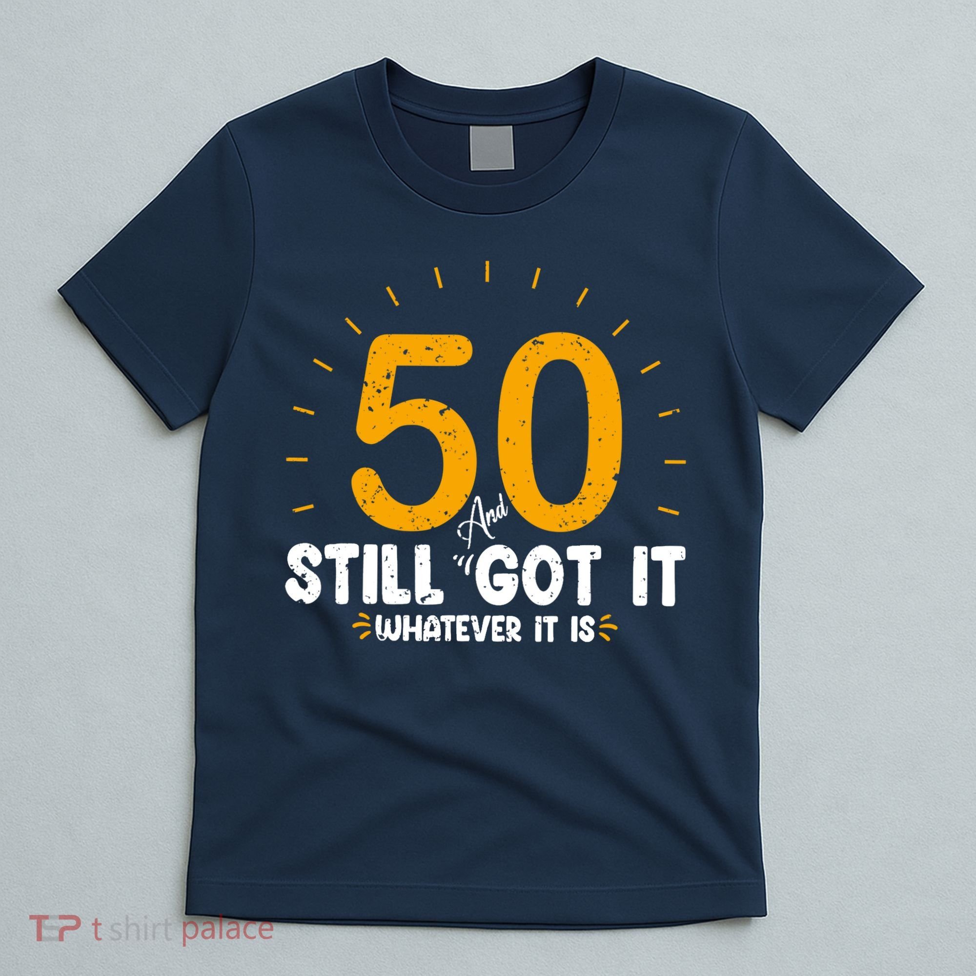 50 And Still Got It 50th Birthday Funny Fifty Years Old Bday T-Shirt