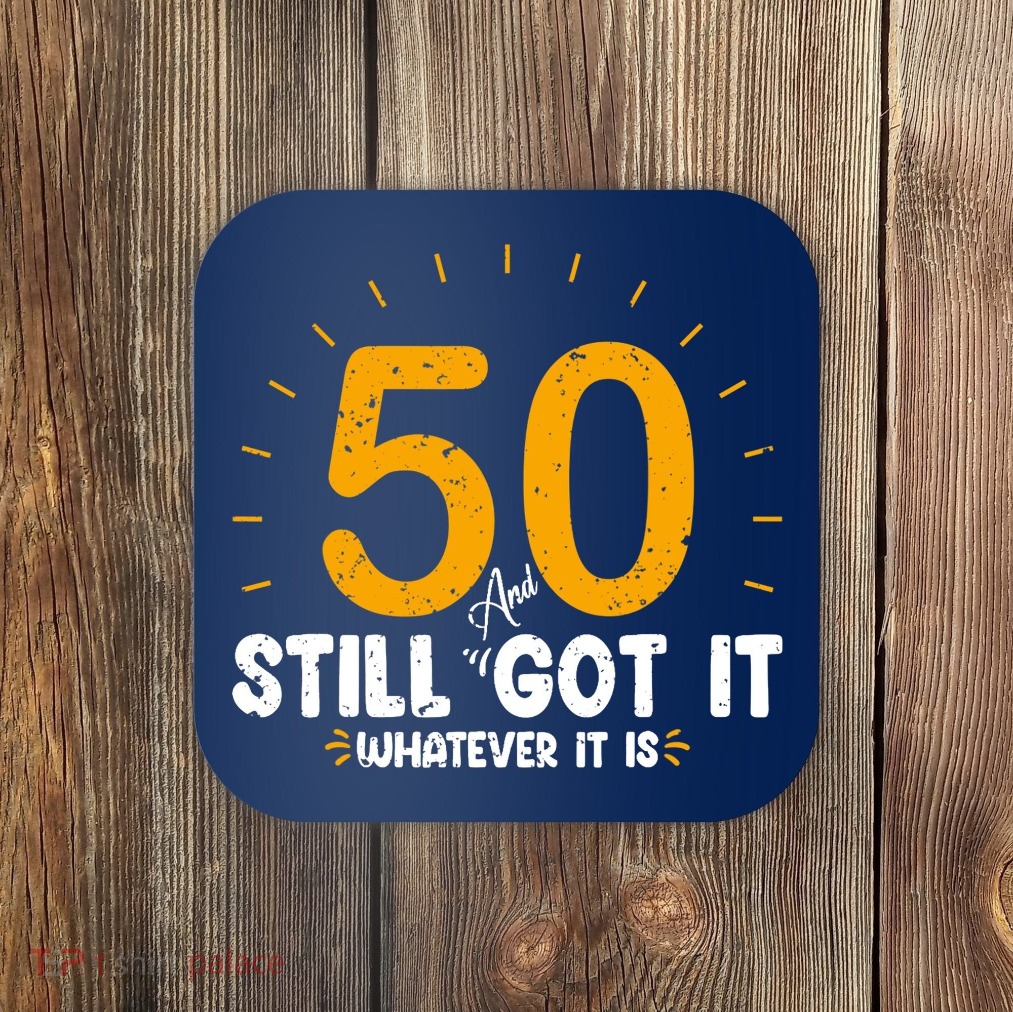 50 And Still Got It 50th Birthday Funny Fifty Years Old Bday Coaster