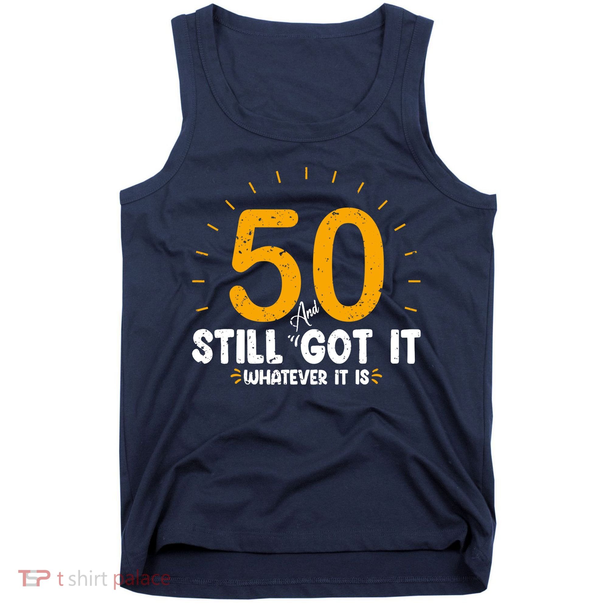 50 And Still Got It 50th Birthday Funny Fifty Years Old Bday Tank Top