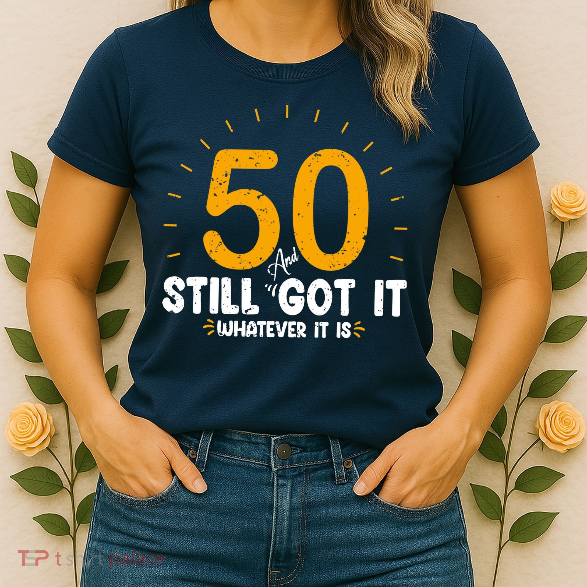 50 And Still Got It 50th Birthday Funny Fifty Years Old Bday Women's T-Shirt