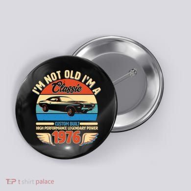50 Birthday 1976 I'm Not Old I'm A Classic Custom Built Vintage Muscle Car Button