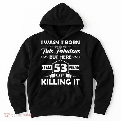 53rd Birthday Gift I Wasn't Born This Fabulous 53 Years Old Hoodie