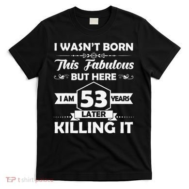53rd Birthday Gift I Wasn't Born This Fabulous 53 Years Old T-Shirt