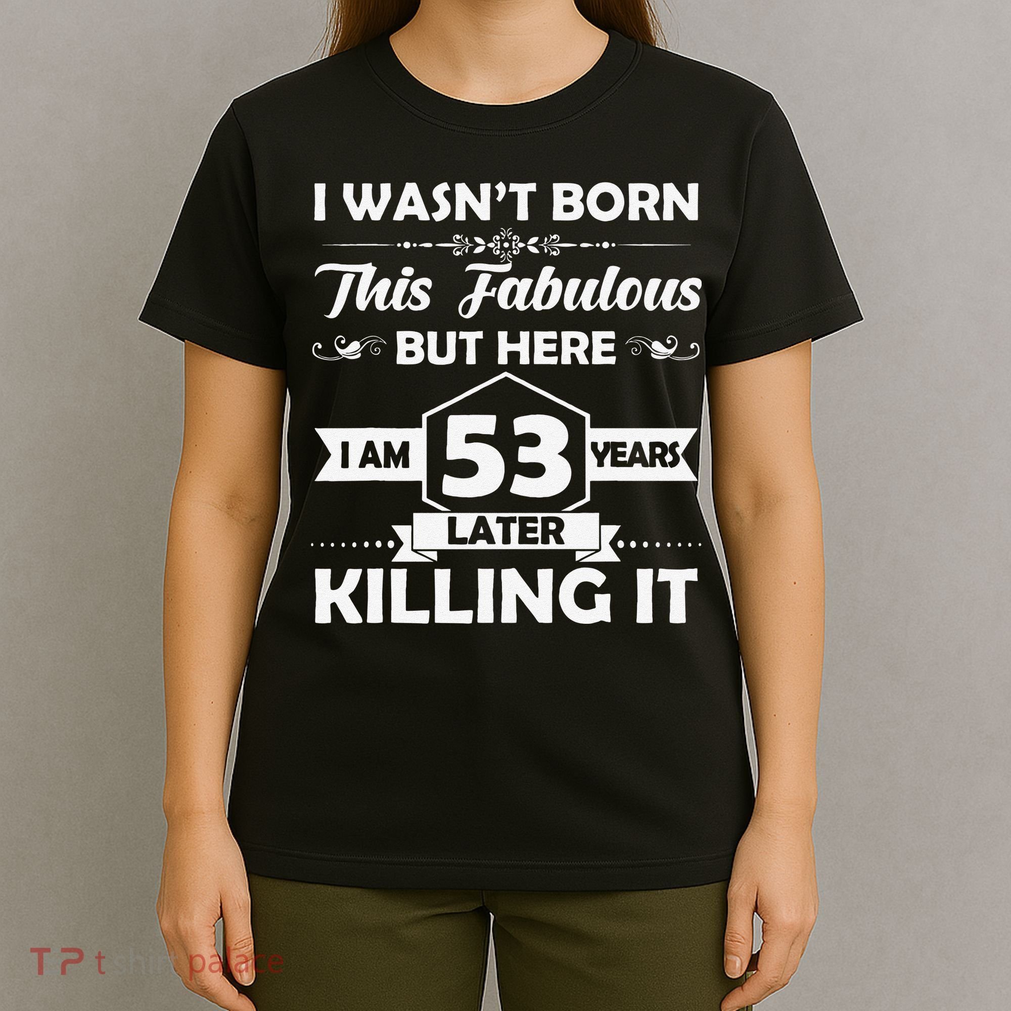 53rd Birthday Gift I Wasn't Born This Fabulous 53 Years Old T-Shirt