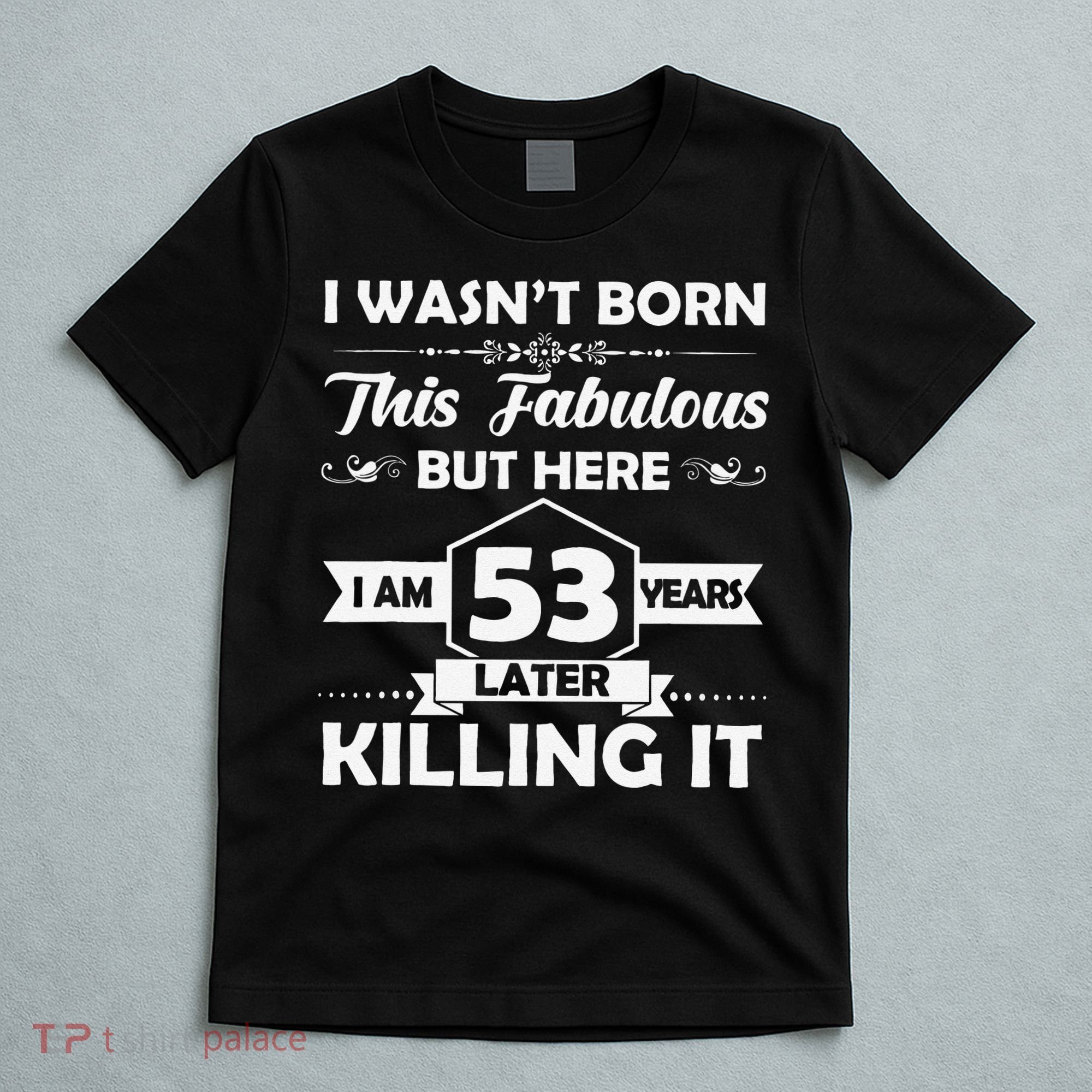 53rd Birthday Gift I Wasn't Born This Fabulous 53 Years Old T-Shirt