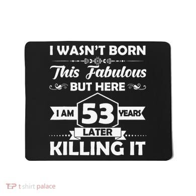 53rd Birthday Gift I Wasn't Born This Fabulous 53 Years Old Mousepad