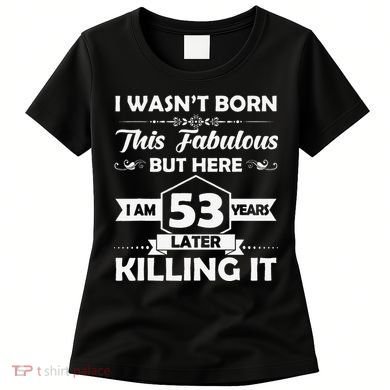 53rd Birthday Gift I Wasn't Born This Fabulous 53 Years Old Women's T-Shirt