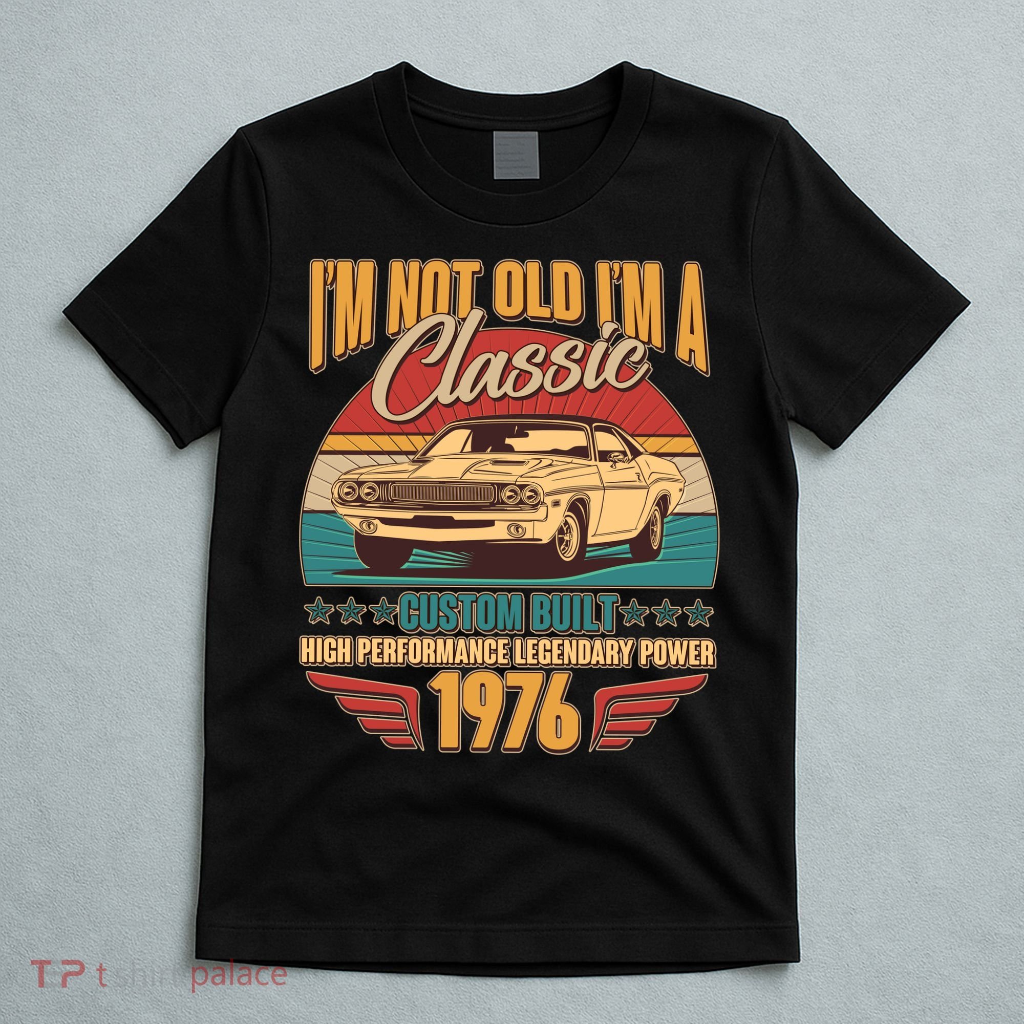 50th Birthday I'm Not Old I'm A Classic Custom Built Car 1976 T-Shirt